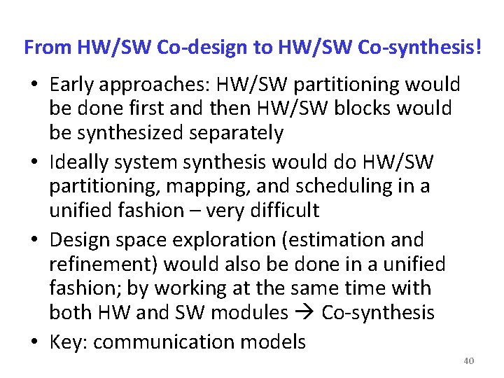 From HW/SW Co-design to HW/SW Co-synthesis! • Early approaches: HW/SW partitioning would be done