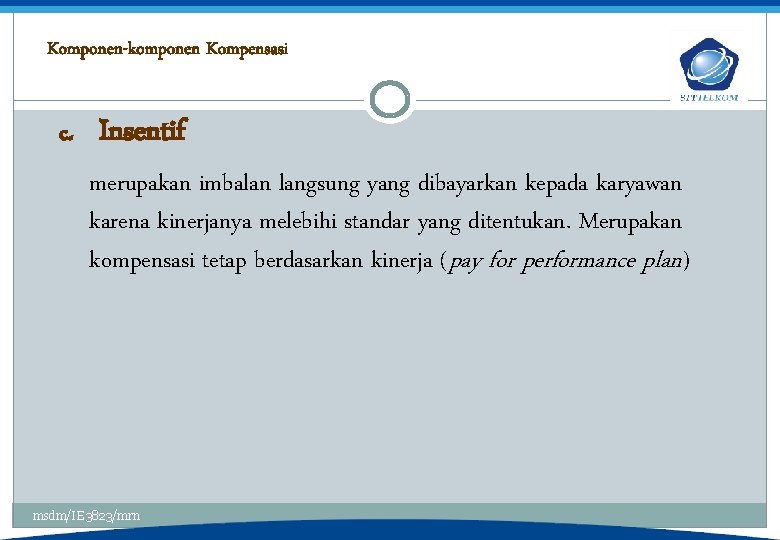 Komponen-komponen Kompensasi c. Insentif merupakan imbalan langsung yang dibayarkan kepada karyawan karena kinerjanya melebihi