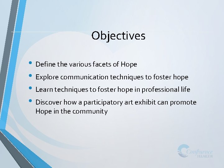 Objectives • Define the various facets of Hope • Explore communication techniques to foster