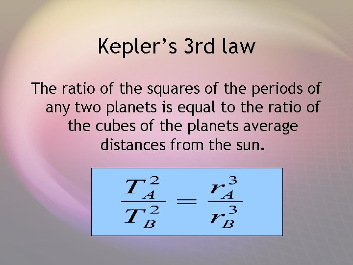Kepler’s 3 rd law The ratio of the squares of the periods of any