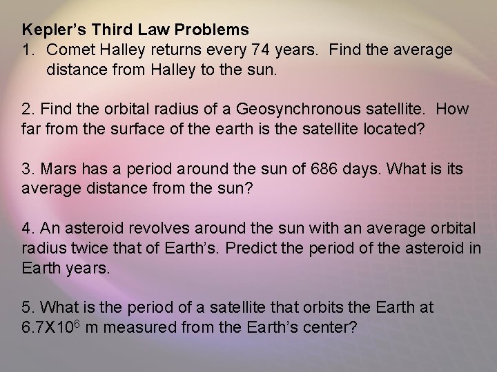Kepler’s Third Law Problems 1. Comet Halley returns every 74 years. Find the average