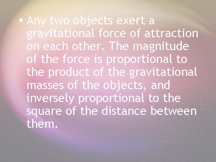 s Any two objects exert a gravitational force of attraction on each other. The