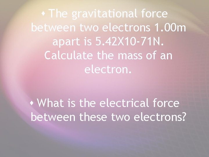 s The gravitational force between two electrons 1. 00 m apart is 5. 42