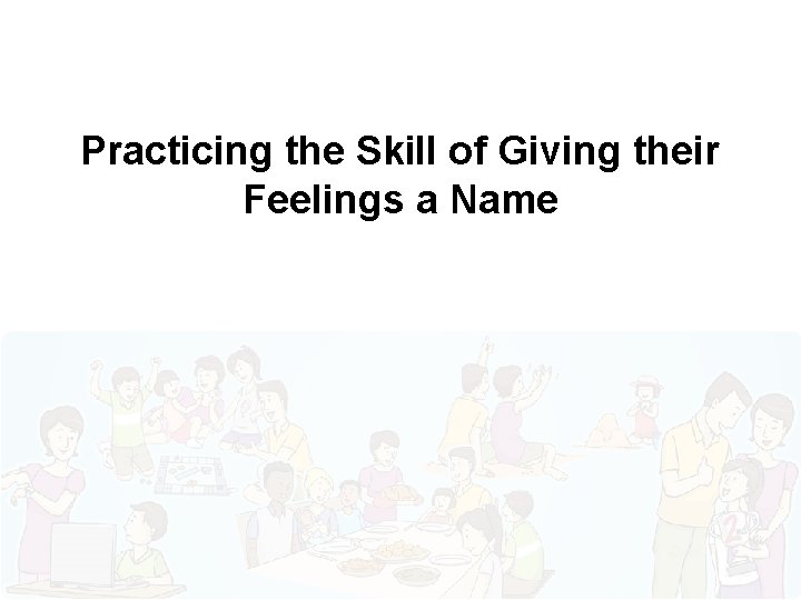 Practicing the Skill of Giving their Feelings a Name 