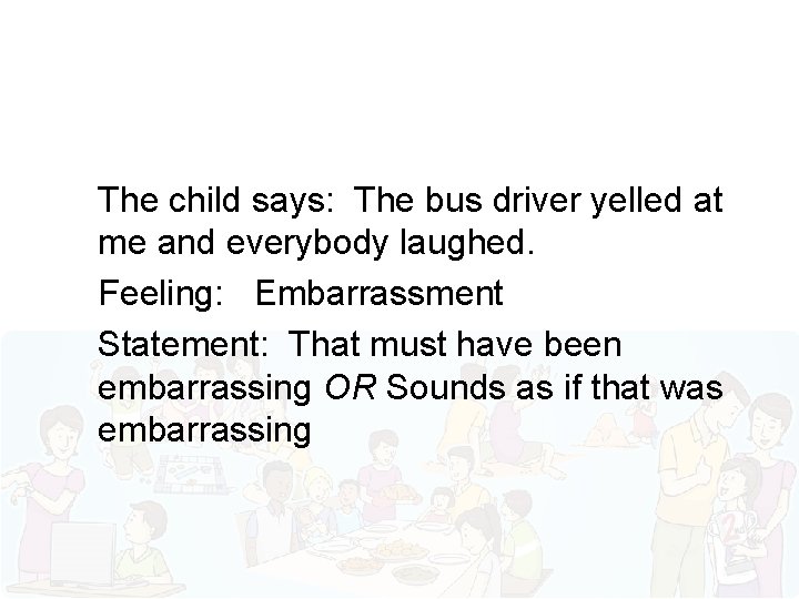 The child says: The bus driver yelled at me and everybody laughed. Feeling: Embarrassment