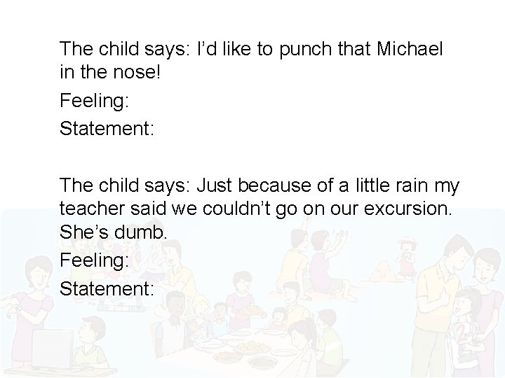 The child says: I’d like to punch that Michael in the nose! Feeling: Statement: