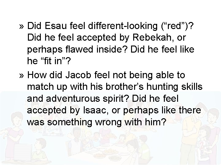 » Did Esau feel different-looking (“red”)? Did he feel accepted by Rebekah, or perhaps