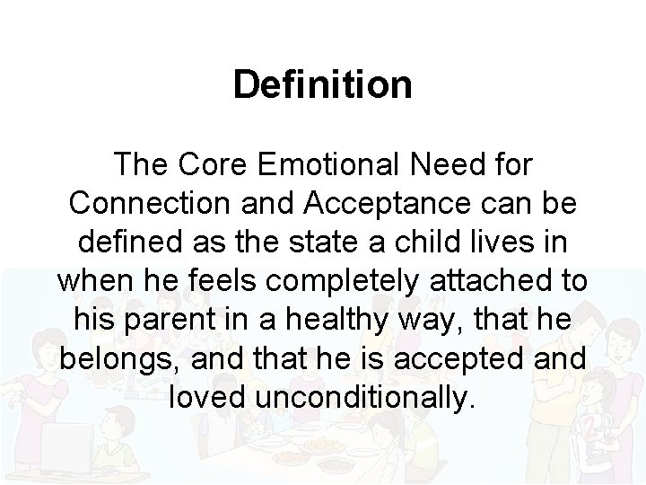 Definition The Core Emotional Need for Connection and Acceptance can be defined as the