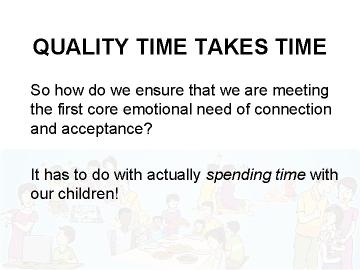 QUALITY TIME TAKES TIME So how do we ensure that we are meeting the