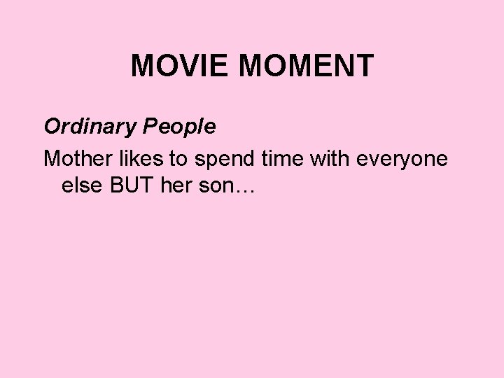 MOVIE MOMENT Ordinary People Mother likes to spend time with everyone else BUT her