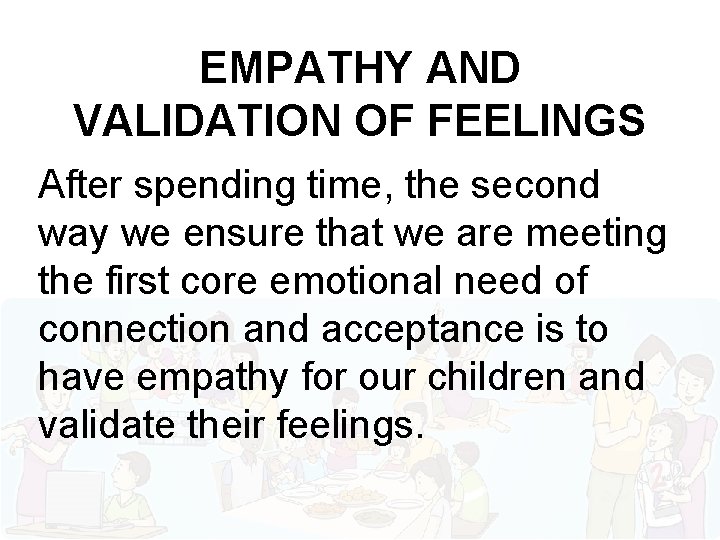 EMPATHY AND VALIDATION OF FEELINGS After spending time, the second way we ensure that