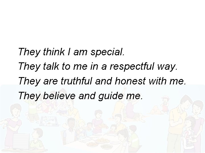 They think I am special. They talk to me in a respectful way. They