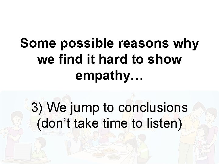 Some possible reasons why we find it hard to show empathy… 3) We jump
