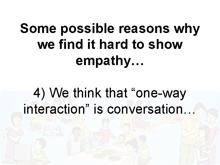 Some possible reasons why we find it hard to show empathy… 4) We think