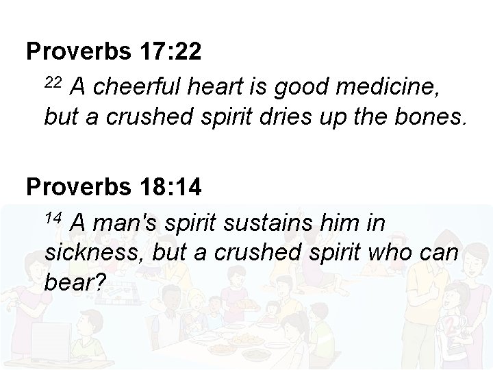 Proverbs 17: 22 22 A cheerful heart is good medicine, but a crushed spirit