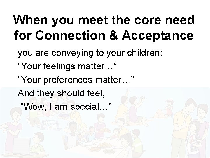 When you meet the core need for Connection & Acceptance you are conveying to