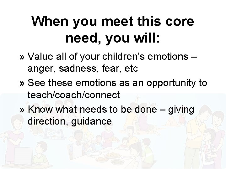 When you meet this core need, you will: » Value all of your children’s