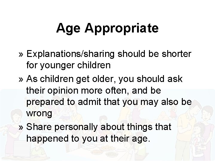 Age Appropriate » Explanations/sharing should be shorter for younger children » As children get