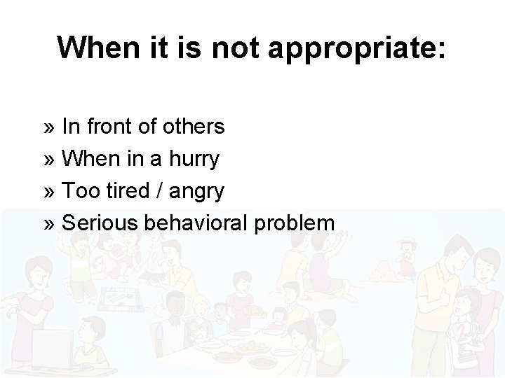 When it is not appropriate: » In front of others » When in a