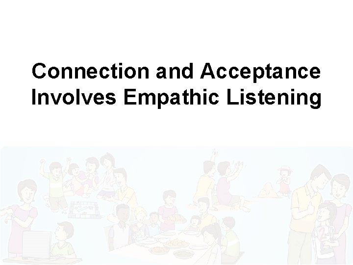 Connection and Acceptance Involves Empathic Listening 