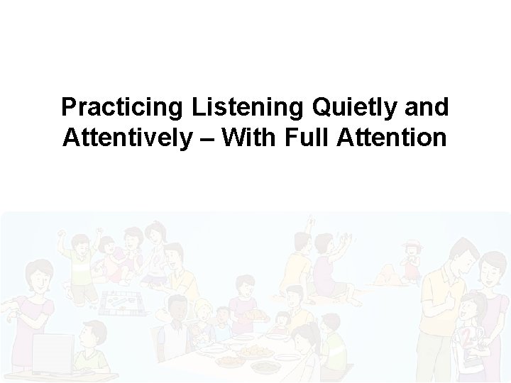 Practicing Listening Quietly and Attentively – With Full Attention 