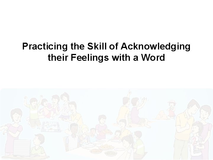 Practicing the Skill of Acknowledging their Feelings with a Word 