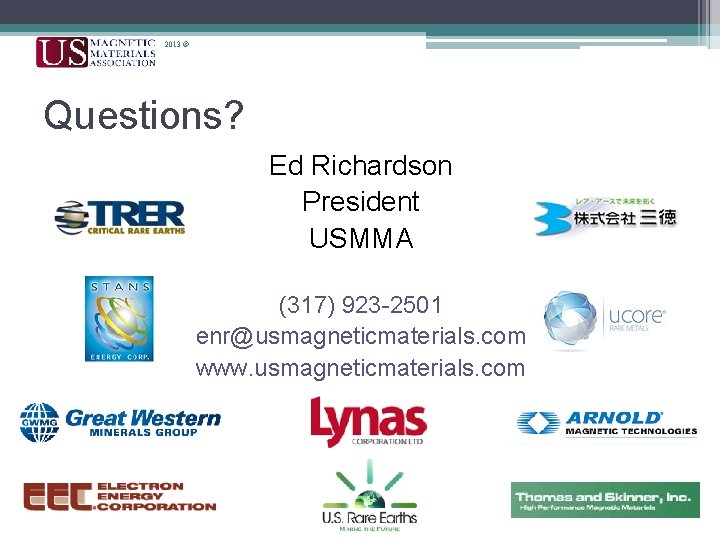 2013 © Questions? Ed Richardson President USMMA (317) 923 -2501 enr@usmagneticmaterials. com www. usmagneticmaterials.