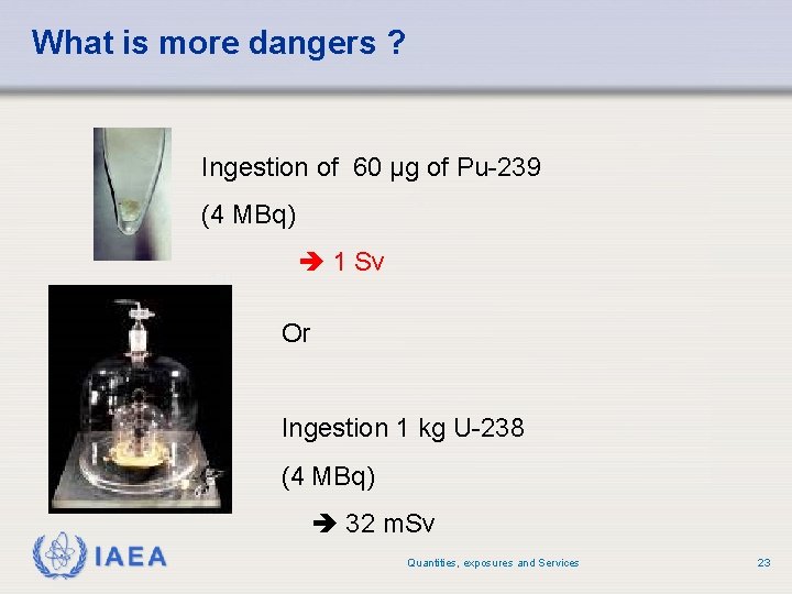 What is more dangers ? Ingestion of 60 μg of Pu-239 (4 MBq) 1 What is more dangers ? Ingestion of 60 μg of Pu-239 (4 MBq) 1