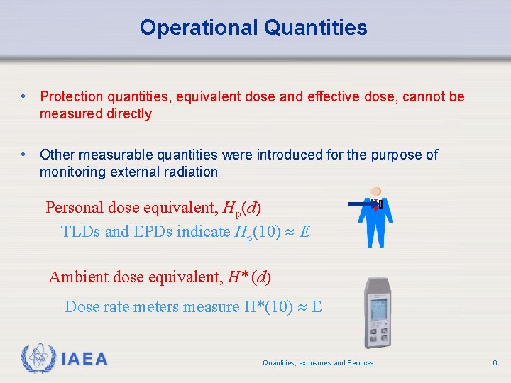 Operational Quantities • Protection quantities, equivalent dose and effective dose, cannot be measured directly Operational Quantities • Protection quantities, equivalent dose and effective dose, cannot be measured directly