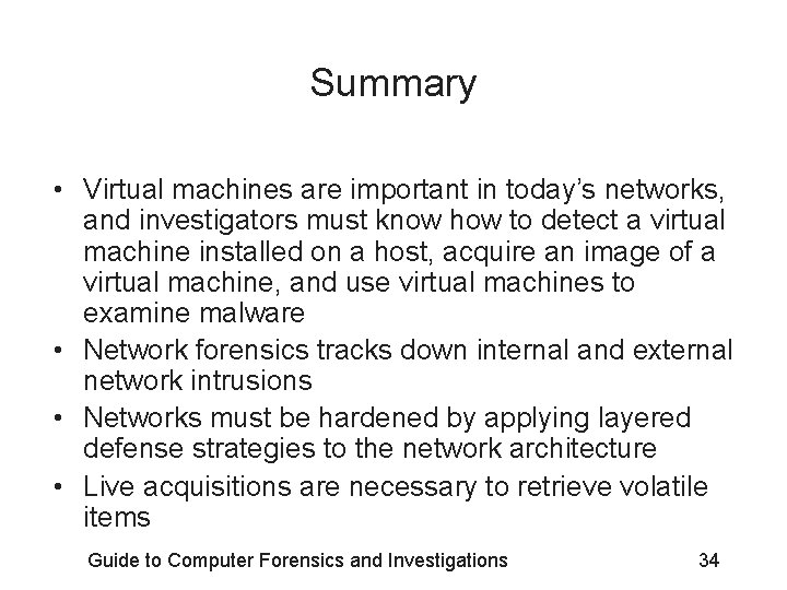 Summary • Virtual machines are important in today’s networks, and investigators must know how