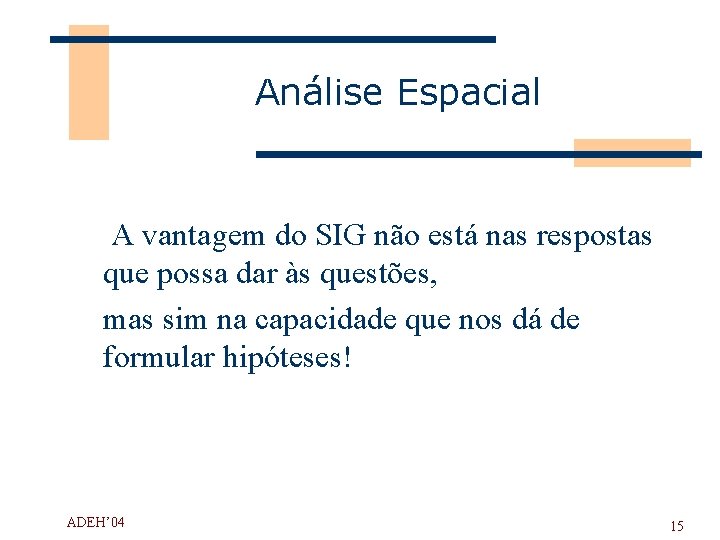 Análise Espacial A vantagem do SIG não está nas respostas que possa dar às