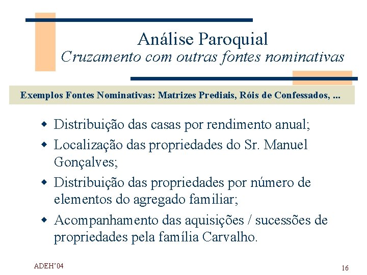 Análise Paroquial Cruzamento com outras fontes nominativas Exemplos Fontes Nominativas: Matrizes Prediais, Róis de