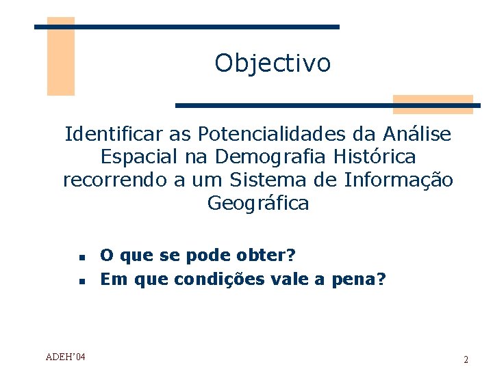 Objectivo Identificar as Potencialidades da Análise Espacial na Demografia Histórica recorrendo a um Sistema