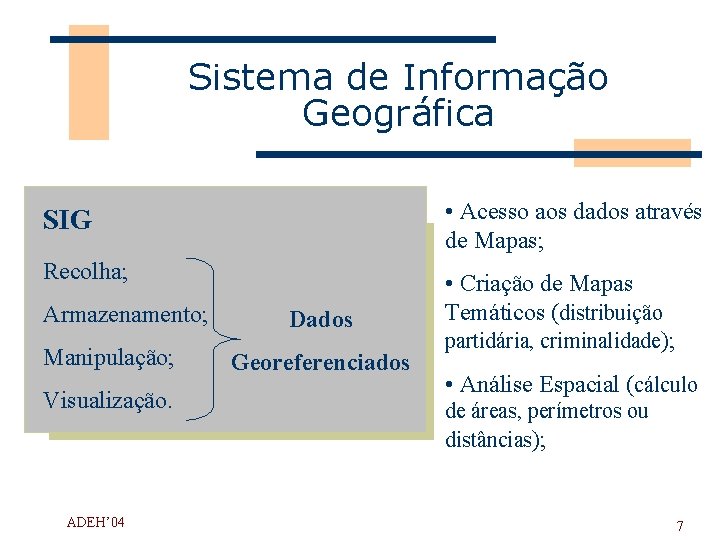 Sistema de Informação Geográfica SIG • Acesso aos dados através de Mapas; Recolha; •