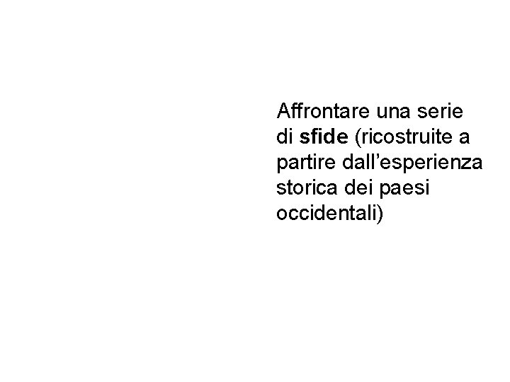 Affrontare una serie di sfide (ricostruite a partire dall’esperienza storica dei paesi occidentali) 