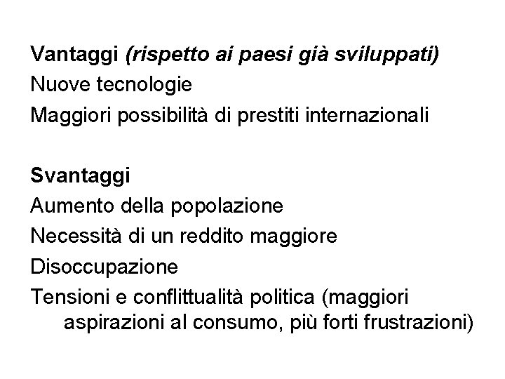 Vantaggi (rispetto ai paesi già sviluppati) Nuove tecnologie Maggiori possibilità di prestiti internazionali Svantaggi