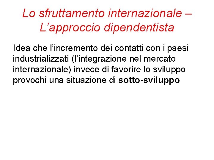 Lo sfruttamento internazionale – L’approccio dipendentista Idea che l’incremento dei contatti con i paesi