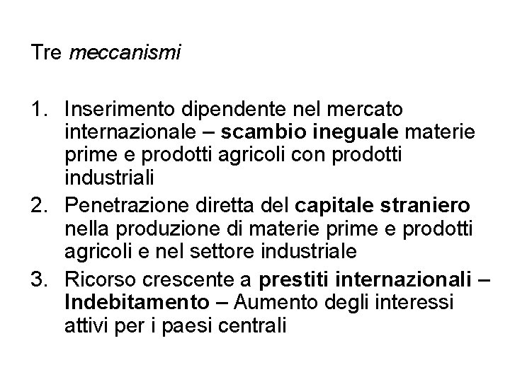 Tre meccanismi 1. Inserimento dipendente nel mercato internazionale – scambio ineguale materie prime e