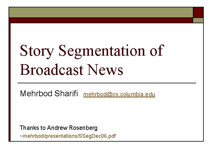 Story Segmentation of Broadcast News Mehrbod Sharifi mehrbod@cs. columbia. edu Thanks to Andrew Rosenberg