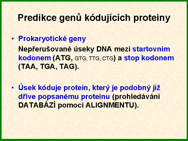 Predikce genů kódujících proteiny • Prokaryotické geny Nepřerušované úseky DNA mezi startovním kodonem (ATG,