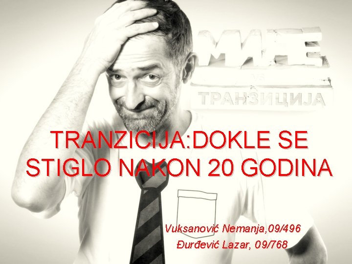 TRANZICIJA: DOKLE SE STIGLO NAKON 20 GODINA Vuksanović Nemanja, 09/496 Đurđević Lazar, 09/768 