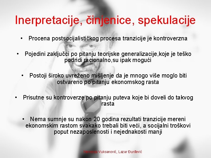 Inerpretacije, činjenice, spekulacije • Procena postsocijalističkog procesa tranzicije je kontroverzna • Pojedini zaključci po