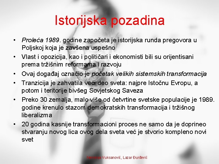 Istorijska pozadina • Proleća 1989. godine započeta je istorijska runda pregovora u Poljskoj koja