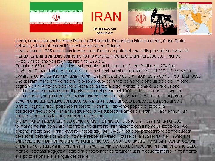 IRAN EX REGNO DEI SELEUCIDI L‘Iran, conosciuto anche come Persia, ufficialmente Repubblica islamica d’Iran,