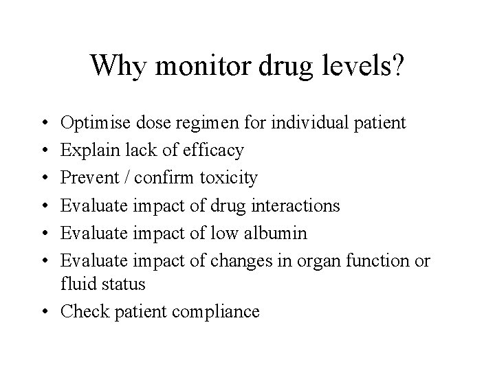 Why monitor drug levels? • • • Optimise dose regimen for individual patient Explain