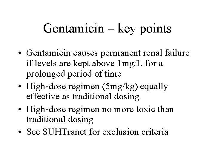 Gentamicin – key points • Gentamicin causes permanent renal failure if levels are kept