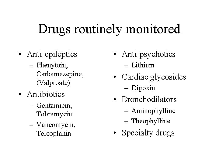 Drugs routinely monitored • Anti-epileptics – Phenytoin, Carbamazepine, (Valproate) • Antibiotics – Gentamicin, Tobramycin
