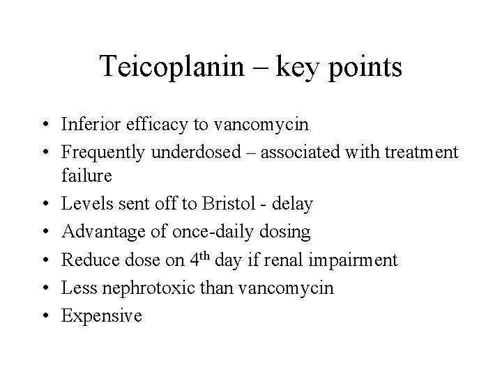 Teicoplanin – key points • Inferior efficacy to vancomycin • Frequently underdosed – associated