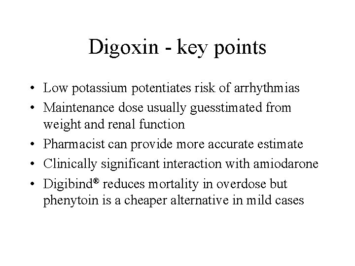Digoxin - key points • Low potassium potentiates risk of arrhythmias • Maintenance dose