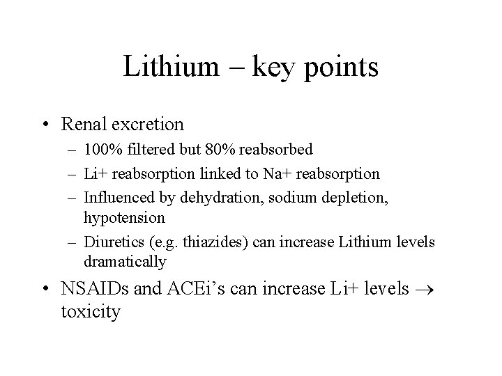Lithium – key points • Renal excretion – 100% filtered but 80% reabsorbed –